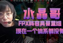 【乐玩LEWIN】水晶哥:FPX阵容真要重组,现在一个体系都没有-乐玩真人线上娱乐