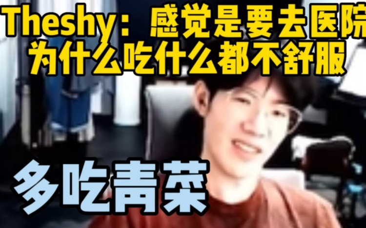 Theshy：感觉是要去医院，为什么吃什么都不舒服，多吃青菜吗！