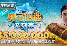 【EV扑克】推荐赛事：奥马哈迷系列赛$5,000,000美金保底 重磅上线-乐玩真人线上娱乐