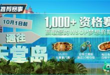 【EV扑克】推荐赛事:10月1日起通往天堂岛 至少1,000名资格赛 赢取您的WSOP梦想假期!-乐玩真人线上娱乐