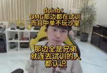 【乐玩LEWIN】doinb爆料OMG那边都在忙试训:那边全是兄弟,试训是真的-乐玩真人线上娱乐
