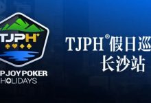 【EV扑克】赛事信息丨全新模式开启!TJPH®假日巡游赛-长沙站赛程发布-乐玩真人线上娱乐
