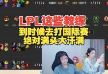 【乐玩LEWIN】Tabe锐评：LPL现在这些教练，到时候去打国际赛绝对满头大汗?-乐玩真人线上娱乐