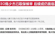 【乐玩LEWIN】财联社:斗鱼CEO陈少杰已取保候审 知名主播小团团已确认被捕-乐玩真人线上娱乐