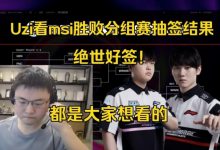 【乐玩LEWIN】好签!Uzi看抽签结果:TES/GEN同区,BLG/T1同区都是大家想看的!-乐玩真人线上娱乐