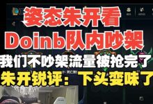 【乐玩LEWIN】朱开看Doinb红温:一开始看有点热血,搞着搞着变味了,有点下头-乐玩真人线上娱乐