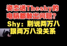 【乐玩LEWIN】姿态送Theshy的电脑都敢出问题?Theshy:别说两万八了,没办法!-乐玩真人线上娱乐