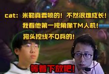 【乐玩LEWIN】cat跟太子说：米勒真要喷不然很难进步！我看他第一视角像TM人机-乐玩真人线上娱乐