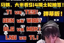 【乐玩LEWIN】米勒看S14瑞士轮抽签:TES上来就是大的啊?LPL队伍都是硬战啊-乐玩真人线上娱乐