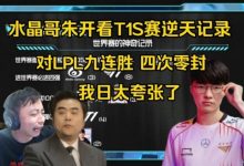 【乐玩LEWIN】水晶哥朱开看T1逆天记录惊呆：太吓人了 对LPL9连胜 4次零封对手-乐玩真人线上娱乐