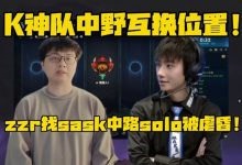 【乐玩LEWIN】被打自闭换位置?K神队决定让sofm打野!zzr深夜训练又被Sask虐昏-乐玩真人线上娱乐