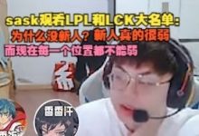 【乐玩LEWIN】Sask观看LPL和LCK大名单:为什么没新人?新人真的很弱-乐玩真人线上娱乐
