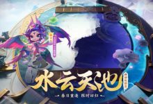 【乐玩LEWIN】LOL官方：神话级棋盘水云天池限时回归及520云石礼包限时销售-乐玩真人线上娱乐