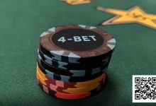 【EV扑克】为什么你的4bet老是输?用好这几个技巧能让你赢更多-乐玩真人线上娱乐