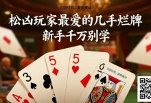 【EV扑克】松凶玩家最爱的几手烂牌,新手千万别学-乐玩真人线上娱乐