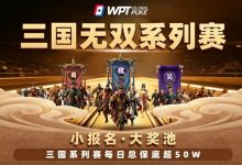 【EV扑克】扑克界的赤壁之战来了!WPTG三国无双系列赛史诗级登场!-乐玩真人线上娱乐